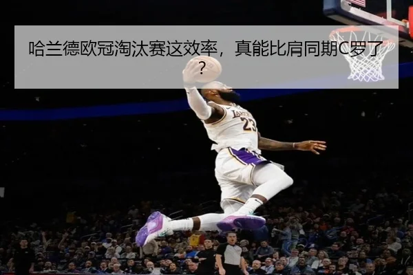 哈兰德欧冠淘汰赛这效率，真能比肩同期C罗了？
