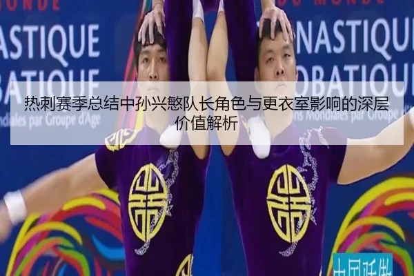 热刺赛季总结中孙兴慜队长角色与更衣室影响的深层价值解析
