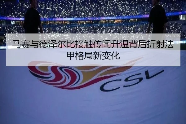 马赛与德泽尔比接触传闻升温背后折射法甲格局新变化