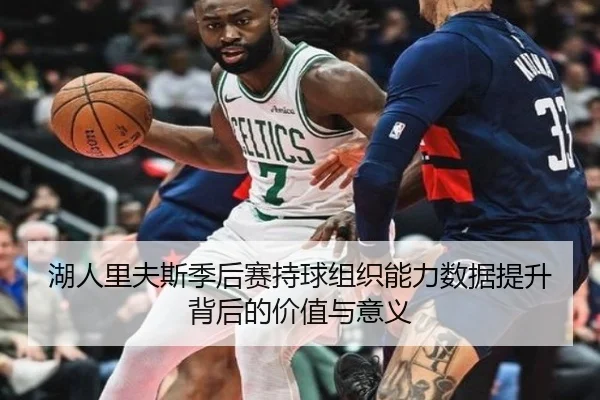 湖人里夫斯季后赛持球组织能力数据提升背后的价值与意义