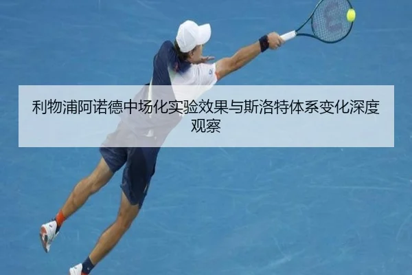 利物浦阿诺德中场化实验效果与斯洛特体系变化深度观察